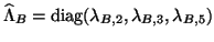 $\hat{\Lambda}_B = {\rm diag}(\lambda_{B,2} , \lambda_{B,3} , \lambda_{B,5} )$