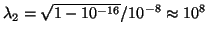 $\lambda_2 = \sqrt{1-10^{-16}}/10^{-8} \approx 10^8$