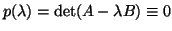 $p(\lambda ) = {\rm det} (A - \lambda B) \equiv 0$