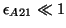 $\epsilon_{A21} \ll 1$