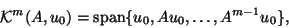 \begin{displaymath}{\cal K}^m(A,u_0) = {\rm span}\{ u_0, Au_0, \ldots , A^{m-1}u_0\},\end{displaymath}