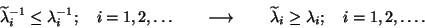 \begin{displaymath}
\tla_i\inv \le \la_i \inv; \quad i=1,2, \ldots
\qquad \longrightarrow \qquad
\tla_i \ge \la_i; \quad i=1,2, \ldots.
\end{displaymath}