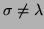 $\sigma \ne \lambda$