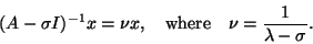 \begin{displaymath}
(A - \sigma I)^{-1} x = \nu x, \quad
\mbox{where} \quad \nu = \frac{1}{\lambda - \sigma }.
\end{displaymath}