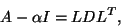 \begin{displaymath}
A - \alpha I = L D L^T,
\end{displaymath}