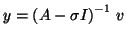 $y = \left(A-\sigma I\right)^{-1} \, v$