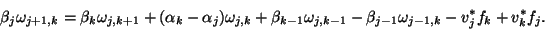 \begin{displaymath}
\beta_j\omega_{j+1,k}=\beta_k\omega_{j,k+1}+(\alpha_k-\alpha...
...j-1}\omega_{j-1,k}-v_j^{\ast}f_k+v_k^{\ast}f_j.
\hspace*{6pt}
\end{displaymath}